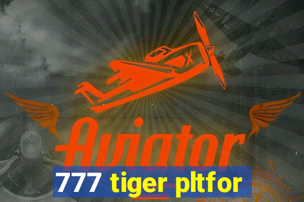 777 tiger pltfor